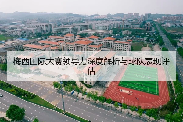 梅西国际大赛领导力深度解析与球队表现评估